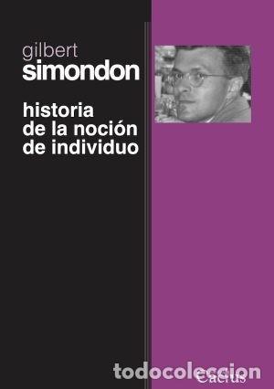 Libros: GILBERT SIMONDON &ndash; HISTORIA DE LA NOCI&Oacute;N DE INDIVIDUO &ndash; EDITORIAL CACTUS &ndash; 2022 LM