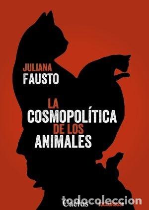 Libros: JULIANA FAUSTO &ndash; LA COSMOPOL&Iacute;TICA DE LOS ANIMALES &ndash; EDITORIAL CACTUS &ndash; 2023 LM
