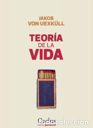 Libros: JAKOB VON UEXK&Uuml;LL &ndash; TEOR&Iacute;A DE LA VIDA &ndash; EDITORIAL CACTUS &ndash; 2023 LM