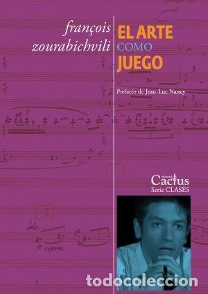 Libros: FRAN&Ccedil;OIS ZOURABICHVILI &ndash; EL ARTE COMO JUEGO &ndash; EDITORIAL CACTUS &ndash; 2021 LM