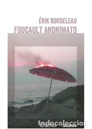 Libros: &Eacute;RIK BORDELEAU &ndash; FOUCAULT ANONIMATO &ndash; EDITORIAL CACTUS &ndash; 2018 LM