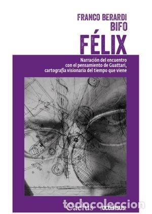 Libros: F&Eacute;LIX. NARRACI&Oacute;N DEL ENCUENTRO CON EL PENSAMIENTO DE GUATTARI, CARTOGRAF&Iacute;A VISIONARIA DEL TIEMPO..LM