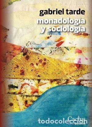 Libros: GABRIEL TARDE &ndash; MONADOLOG&Iacute;A Y SOCIOLOG&Iacute;A &ndash; EDITORIAL CACTUS &ndash; 2006 LM