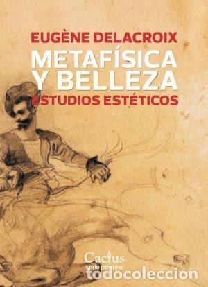 Libros: EUG&Egrave;NE DELACROIX &ndash; METAF&Iacute;SICA Y BELLEZA. ESTUDIOS EST&Eacute;TICOS &ndash; EDITORIAL CACTUS &ndash; 2010 LM