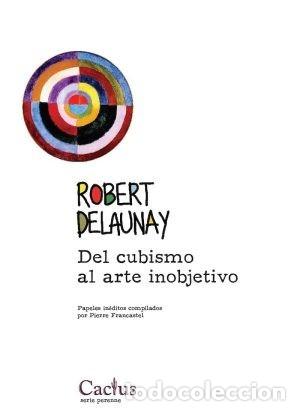 Libros: ROBERT DELAUNAY &ndash; DEL CUBISMO AL ARTE INOBJETIVO &ndash; EDITORIAL CACTUS &ndash; 2018 LM