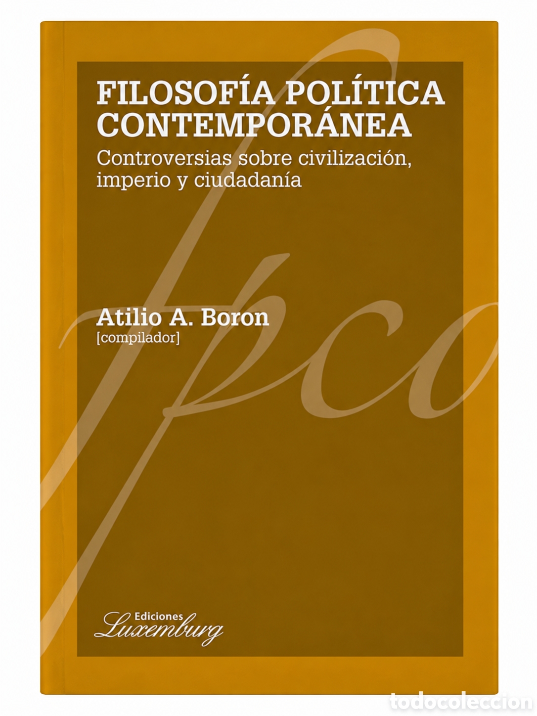 Libros: ATILIO A. BORON (COMP.) &ndash; FILOSOF&Iacute;A POL&Iacute;TICA CONTEMPOR&Aacute;NEA. CONTROVERSIAS SOBRE ... &ndash; LMD