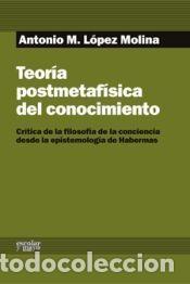 Libros: Teor&iacute;a postmetaf&iacute;sica del conocimiento - L&oacute;pez Molina, Antonio Miguel