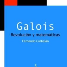 Libros: GALOIS. REVOLUCIÓN Y MATEMÁTICAS - FERNANDO CORBALÁN 3ª EDICIÓN. Lote 311700403