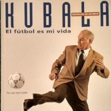 Coleccionismo deportivo: LIBRO BIOGRÁFICO ''KUBALA. EL FÚTBOL ES MI VIDA''. Lote 165560714