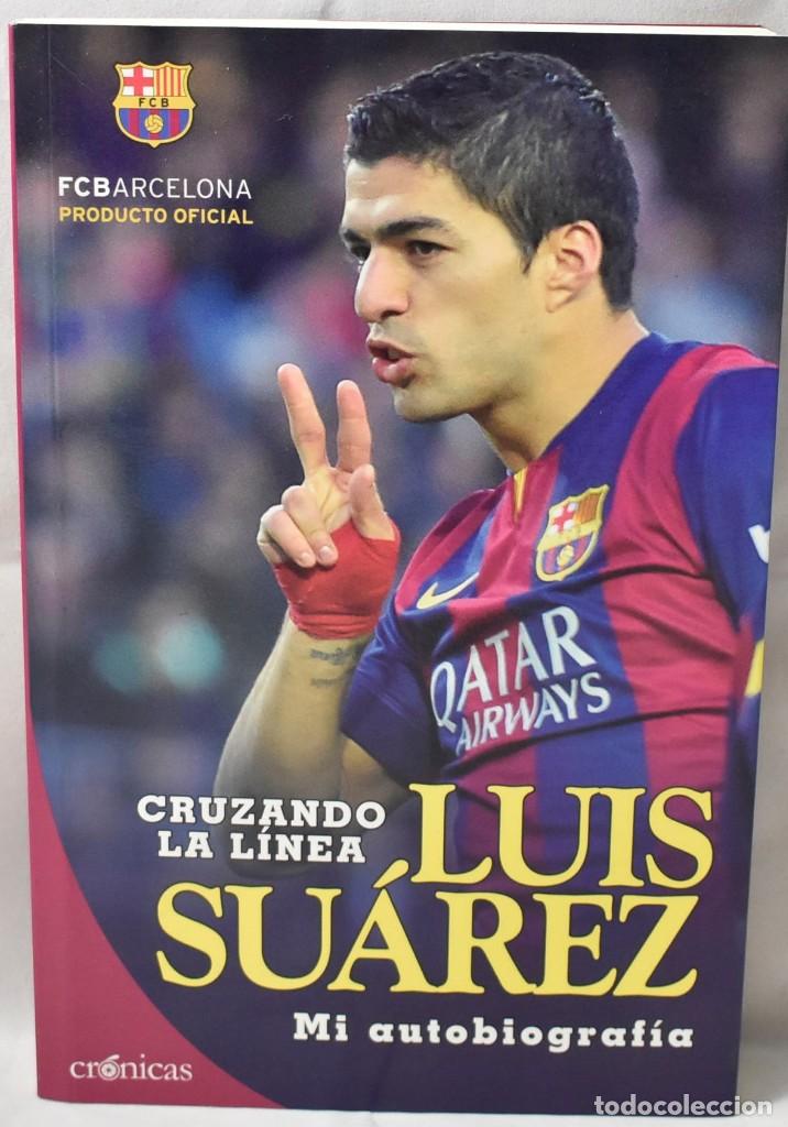 Coleccionismo deportivo: Cruzando la l&iacute;nea, Luis Su&aacute;rez, Mi autobiograf&iacute;a - Foto 1