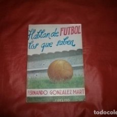 Coleccionismo deportivo: HABLAN DE FÚTBOL LOS QUE SABEN - FERNANDO GONZÁLEZ MART (FIDELITO). Lote 276144613