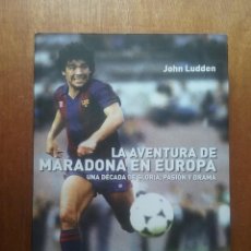 Coleccionismo deportivo: LA AVENTURA DE MARADONA EN EUROPA, JOHN LUDDEN, UNA DECADA DE GLORIA PASION Y DRAMA, 2011. Lote 280281923