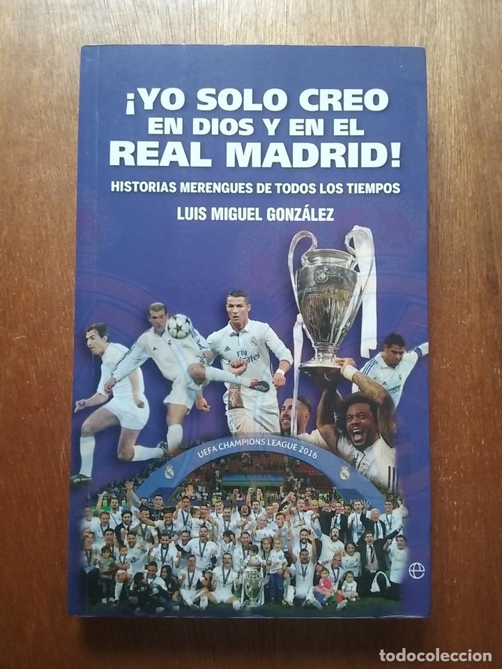 Collezionismo sportivo: YO SOLO CREO EN DIOS Y EN EL REAL MADRID, LUIS MIGUEL GONZALEZ, LA ESFERA DE LOS LIBROS, 2019 FUTBOL