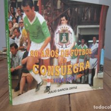 Coleccionismo deportivo: 80 AÑOS DE FUTBOL EN CONSUEGRA 1924-2004. JULIO GARCÍA ORTIZ. DIPUTACION DE TOLEDO 2005. Lote 299101328