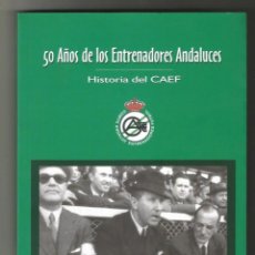 Coleccionismo deportivo: 50 AÑOS DE LOS ENTRENADORES ANDALUCES HISTORIAS DEL CAEF SEVILLA 2004. Lote 311021028