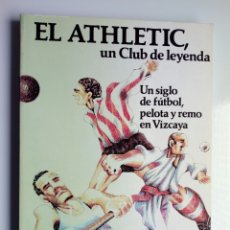 Coleccionismo deportivo: EL ATHLETIC, UN CLUB DE LEYENDA: UN SIGLO DE FÚTBOL, PELOTA Y REMO EN VIZCAYA - BILBAO, 1982. Lote 360042685