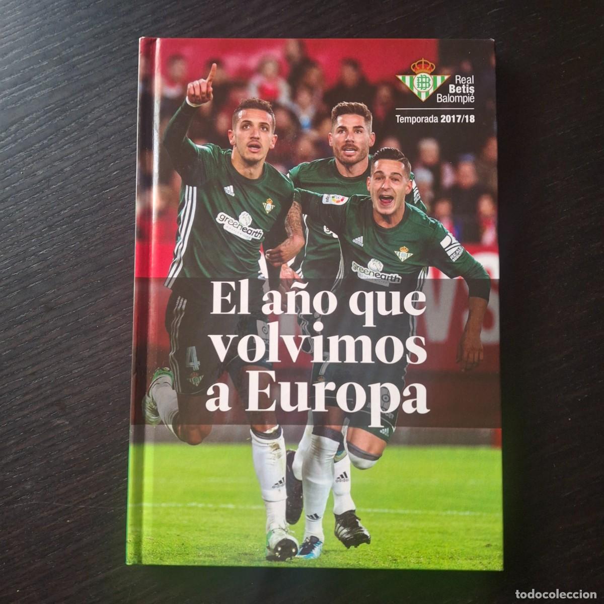 Coleccionismo deportivo: EL A&Ntilde;O QUE VOLVIMOS A EUROPA - REAL BETIS BALOMPIE TEMPORADA 2017 2018 - LIBRO FUTBOL