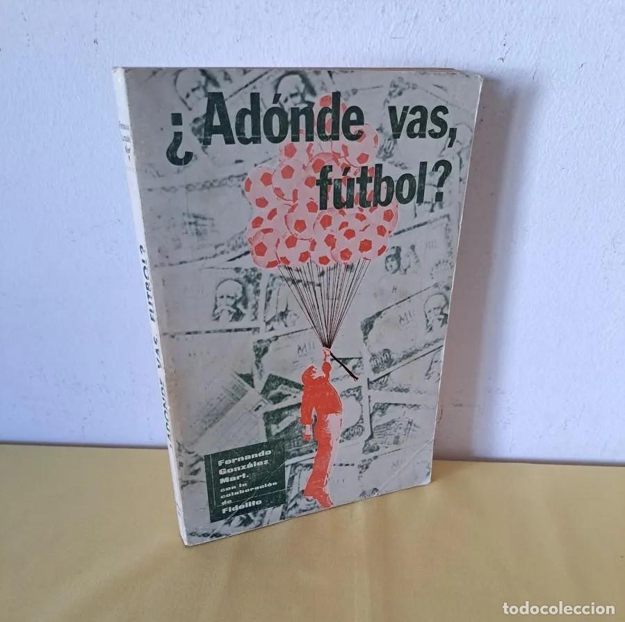 Coleccionismo deportivo: FERNANDO GONZALEZ MART (COLABORACION FIDELITO) - &iquest; ADONDE VAS FUTBOL? - DEDICADO