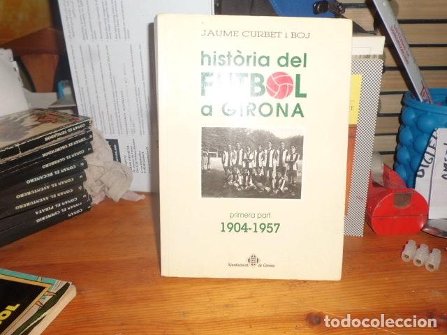 Coleccionismo deportivo: HIST&Ograve;RIA DEL FUTBOL A GIRONA PRIMERA PART 1904 - 1957 JAUME CURBET I BOJ