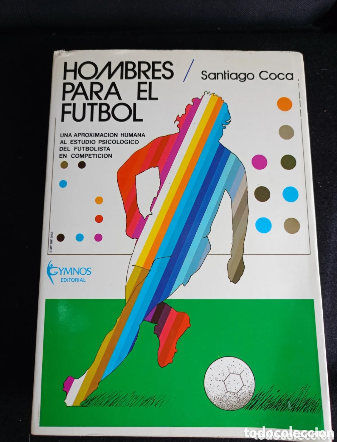 Coleccionismo deportivo: Hombres para el f&uacute;tbol santiago coca una aproximaci&oacute;n humana al estudio psicol&oacute;gico del futbolista e