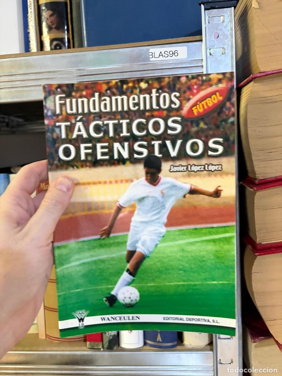 Coleccionismo deportivo: BLAS96 Fundamentos t&aacute;cticos ofensivos (F&uacute;tbol) &ndash; Javier L&oacute;pez L&oacute;pez &ndash; Wanceulen Editorial Deportiva.
