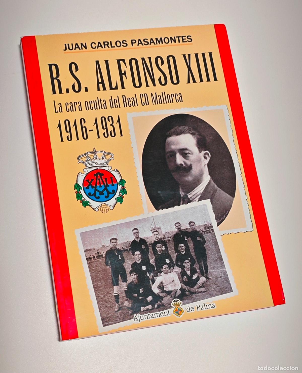 Coleccionismo deportivo: R. S. ALFONSO XIII 1916-1931. LA CARA OCULTA DEL RCD MALLORCA - Juan Carlos Pasamontes - 2005