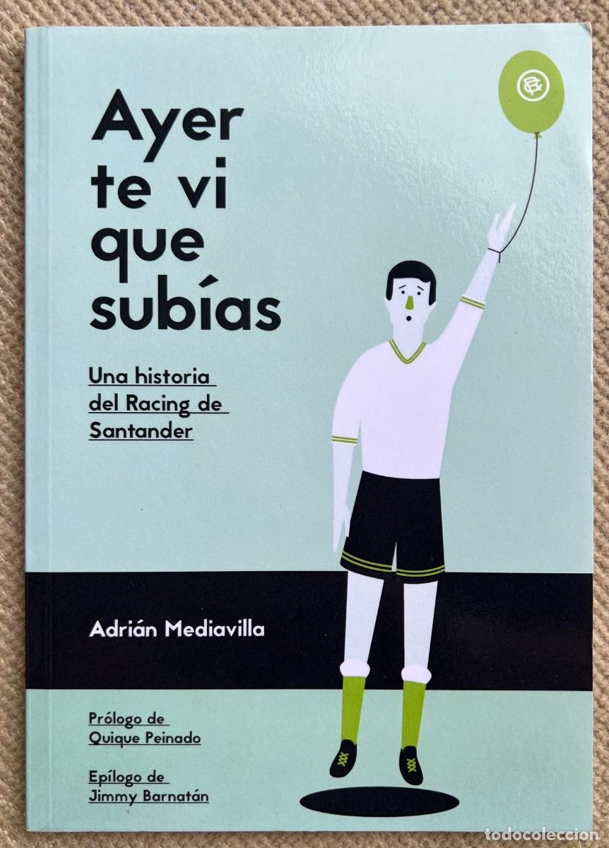 Coleccionismo deportivo: Ayer te vi que sub&iacute;as - Una historia del Racing de Santander (F&uacute;tbol) - Adri&aacute;n Mediavilla