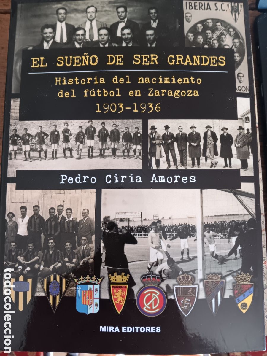 Coleccionismo deportivo: EL SUE&Ntilde;O DE SER GRANDES. HISTORIA DEL NACIMIENTO DEL FUTBOL EN ZARAGOZA 1903-1936