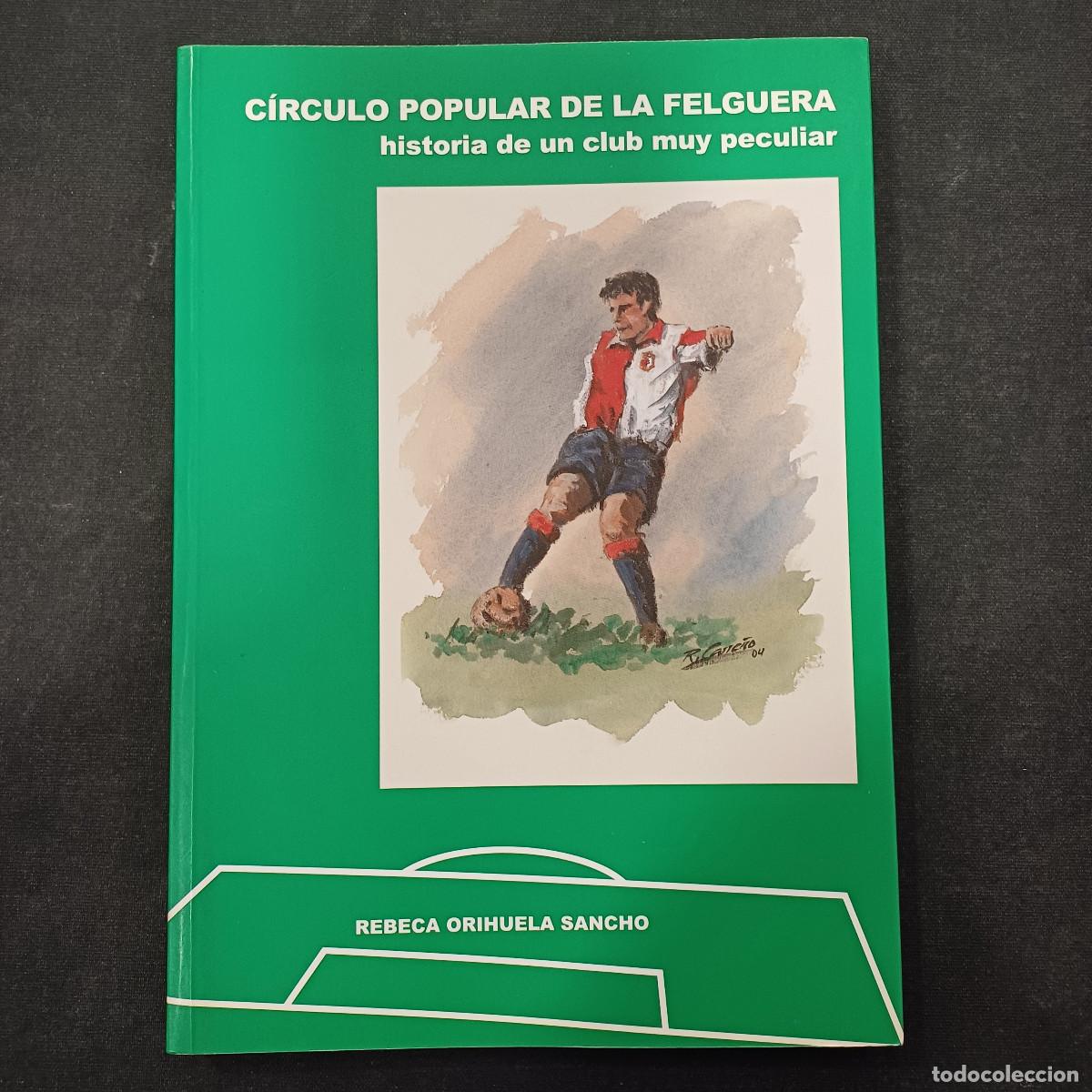 Coleccionismo deportivo: CIRCULO POPULAR DE LA FELGUERA/HISTORIA DE UN CLUB MUY PECULIAR/REBECA ORIHUELA SANCHO.