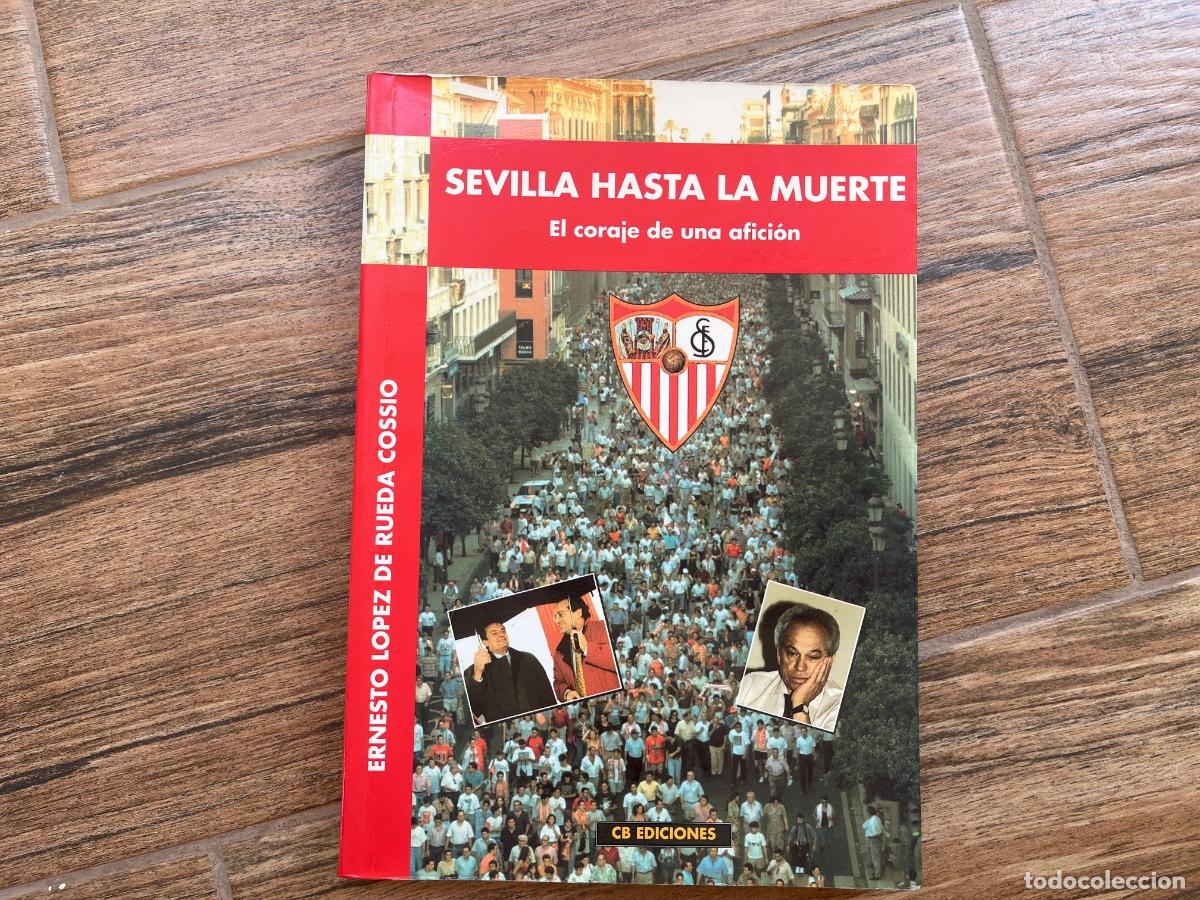 Coleccionismo deportivo: SEVILLA F. C. LIBRO SEVILLA HASTA LA MUERTE - EL CORAJE DE UNA AFICI&Oacute;N