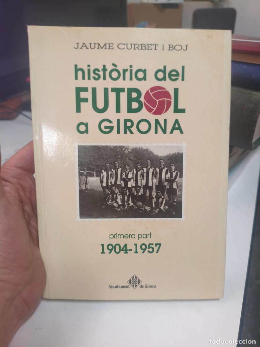 Coleccionismo deportivo: Hist&ograve;ria del futbol a Girona. Primera part (1904-1957) [Jaume Curbet i Boj]