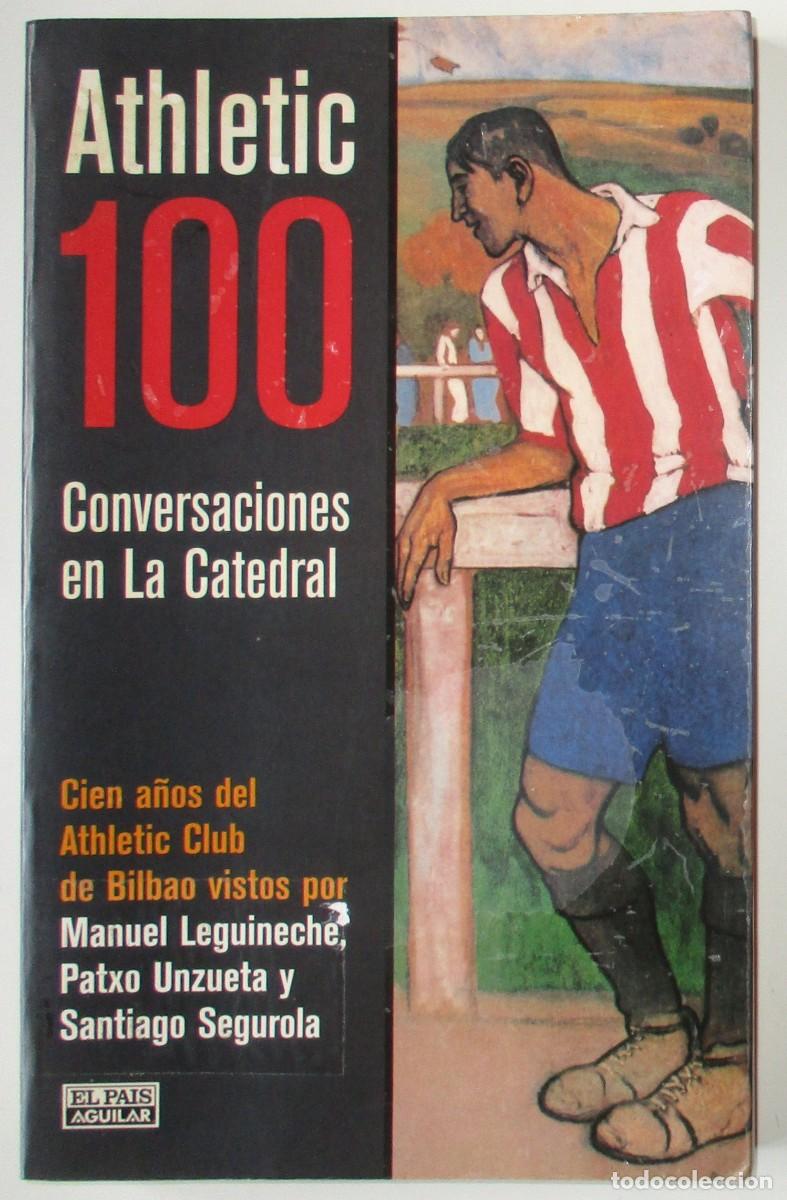 Coleccionismo deportivo: ATHLETIC 100 CONVERSACIONES EN LA CATEDRAL. CIEN A&Ntilde;OS DEL BILBAO POR LEGUINECHE, UNZUETA Y SEGUROLA.