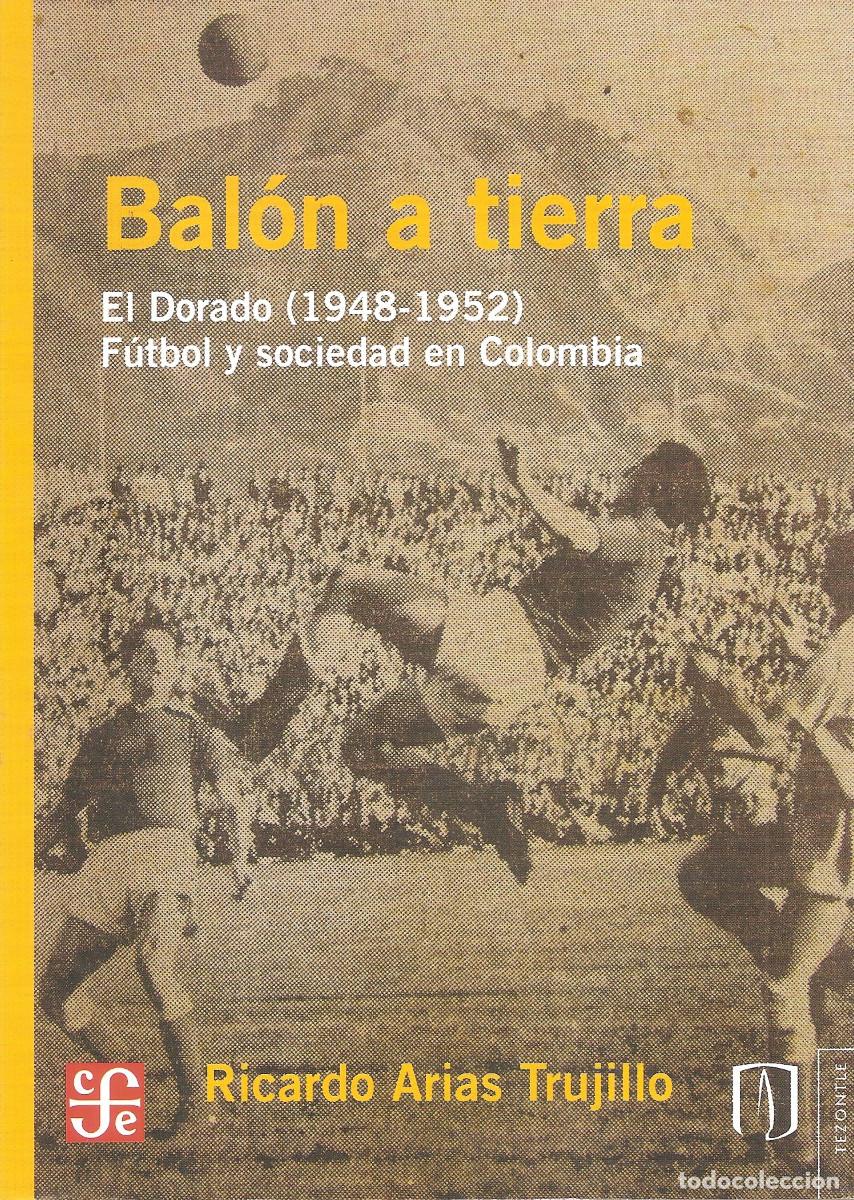 Collezionismo sportivo: BAL&Oacute;N A TIERRA. EL DORADO (1948-1952) F&Uacute;TBOL Y SOCIEDAD EN COLOMBIA