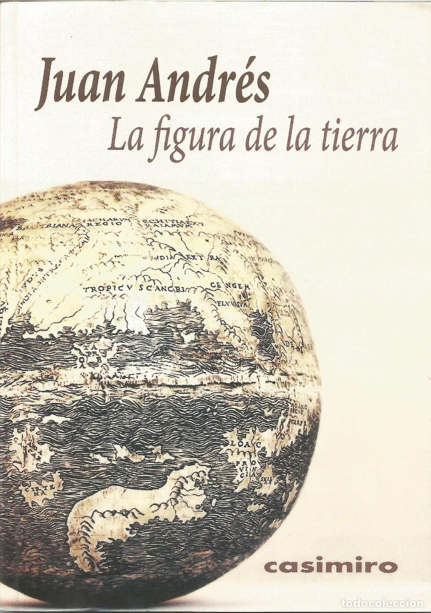 Libros: Juan Andr&eacute;s &ndash; La figura de la Tierra &ndash; Casimiro Libros, 2017 - Primera edici&oacute;n - 77 p&aacute;ginas - Nuevo