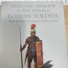 Libros: ARMS AND ARMOUR OF THE IMPERIAL ROMAN SOLDIER (ARMAS Y ARMADURAS DEL SOLDADO IMPERIAL ROMANO). EN IN