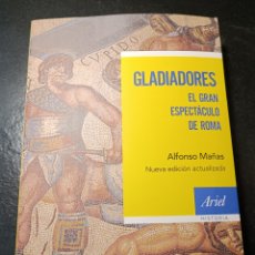 Libros: GLADIADORES EL GRAN ESPECTÁCULO DE ROMA ALFONSO MAÑAS ARIEL 2018 PRIMERA EDICIÓN. Lote 378643974