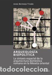 books: Arqueolog&iacute;a biopol&iacute;tica. La sintaxis espacial de la arquitectura dom&eacute;stica romana en la Meseta