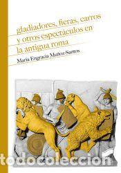Libros: Gladiadores, fieras, carros y otros espect&aacute;culos en la antigua Roma - Mu&ntilde;oz-Santos, Mar&iacute;a Engracia