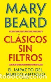 Libros: Cl&aacute;sicos sin filtros: El impacto del mundo antiguo - Beard, Mary