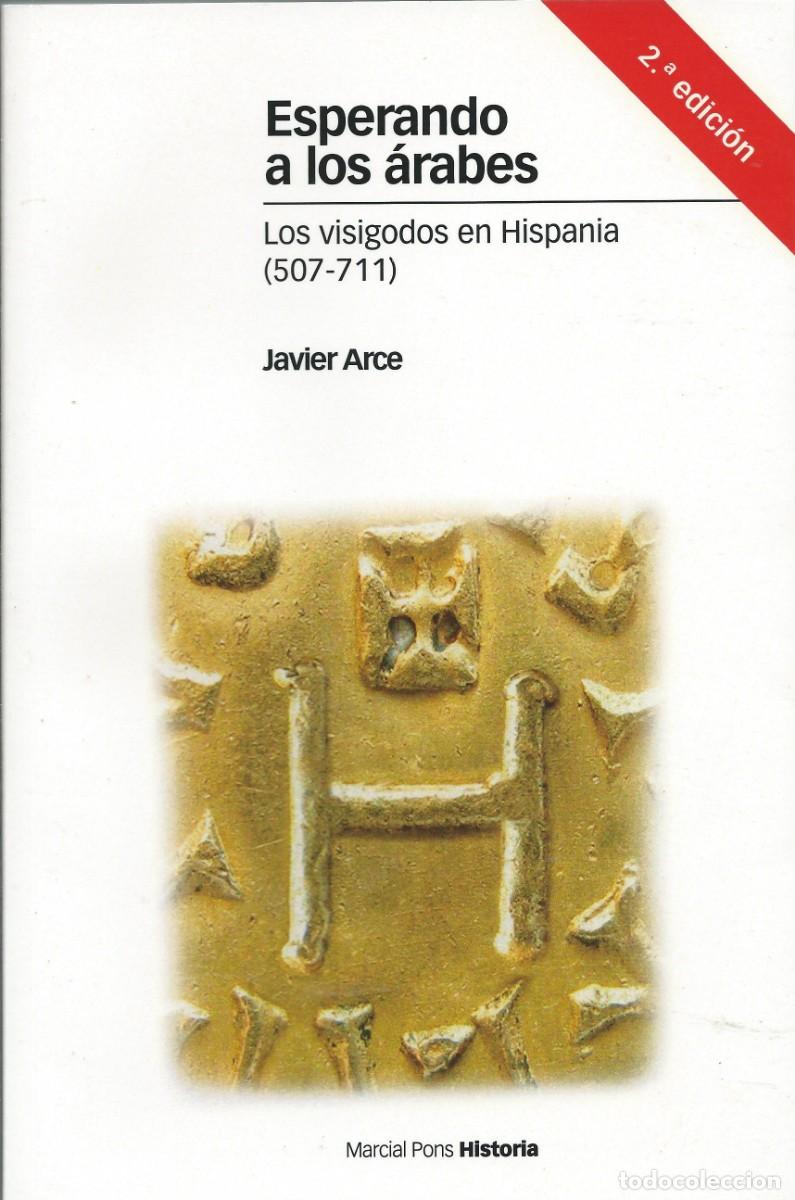 Libros: Esperando a los arabes( Los visigodos en Hispania 507-711) Javier Arce Marcelo Pons Historia