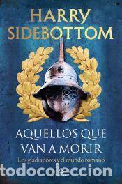 Libros: Aquellos que van a morir: Los gladiadores y el mundo romano - Sidebottom, Harry