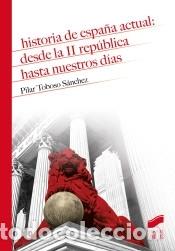 books: Historia de Espa&ntilde;a actual: desde la II Rep&uacute;blica hasta nuestros d&iacute;as - Toboso S&aacute;nchez, Pilar
