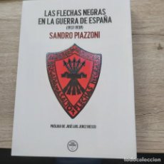 Libros: LAS FLECHAS NEGRAS EN LA GUERRA DE ESPAÑA (1937 - 1939)” DE SANDRO PIAZZONI PRÓLOGO DE JOSÉ LUIS JE. Lote 313116948