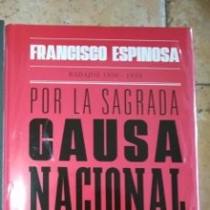 Libros: POR LA SAGRADA CAUSA NACIONAL HISTORIAS DE UN TIEMPO OSCURO BADAJOZ 1936-1939 ESPINOSA. PRECINTADO