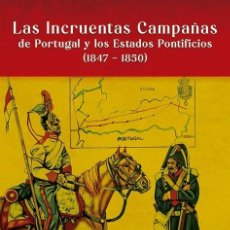 Libros: LAS INCRUENTAS CAMPAÑAS DE PORTUGAL Y LOS ESTADOS PONTIFICIOS (1847-1850) JOAQUIN G. PEÑA BLANCO EN. Lote 313228298