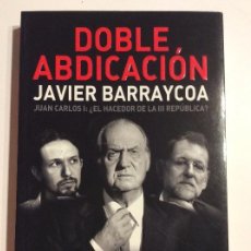 Libros: DOBLE ABDICACIÓN JUAN CARLOS I EL HACEDOR DE LA III REPÚBLICA ? JAVIER BARRAYCOA