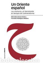Livres: UN ORIENTE ESPA&Ntilde;OL. LOS MORISCOS Y EL SACROMONTE E - GARCIA ARENAL MERCEDES - RODRIGUEZ MEDIANO