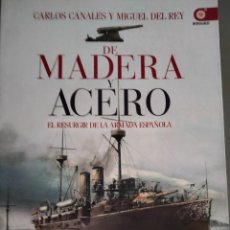 Libros: DE MADERA Y ACERO: EL RESURGIR DE LA ARMADA ESPAÑOLA CARLOS CANALES Y MIGUEL DEL REY. Lote 353583708