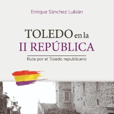 Libros: TOLEDO EN LA II REPUBLICA. RUTA POR EL TOLEDO REPUBLICANO. Lote 358921475