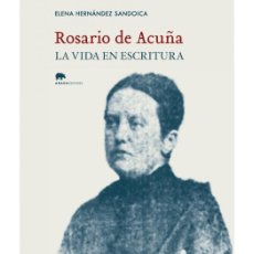 Libros: ELENA HERNÁNDEZ SANDOICA. ROSARIO DE ACUÑA. LA VIDA EN ESCRITURA. ABADA EDITORES. Lote 370121761